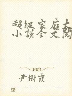 超级家庭大杂烩小说全文阅读