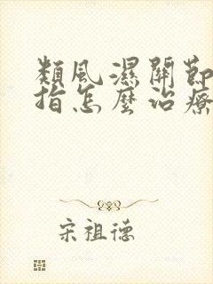 类风湿关节炎手指怎么治疗