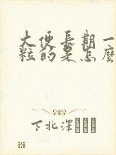 大便长期一粒一粒的是怎么回事