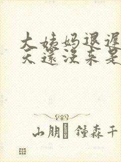 大姨妈退迟了十天还没来是为什么