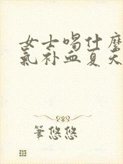 女士喝什么汤补气补血夏天