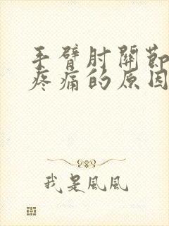 手臂肘关节突然疼痛的原因