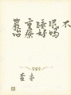 严重睡眠不好能治疗好吗