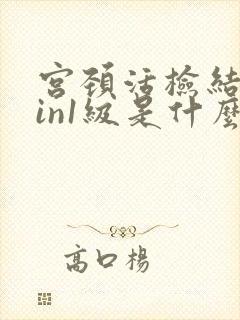 宫颈活检结果cin1级是什么意思