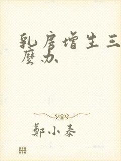 乳房增生三级怎么办
