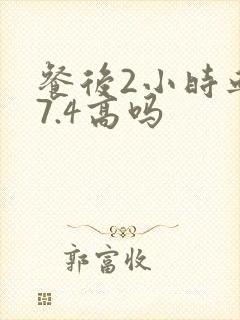 餐后2小时血糖7.4高吗