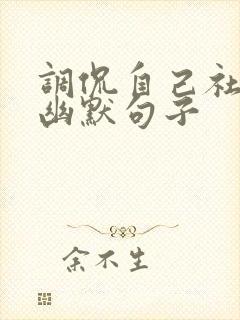 调侃自己社恐的幽默句子