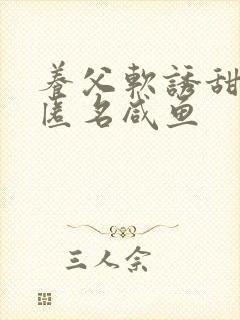 养父软诱甜BY匿名咸鱼