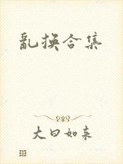 乱换合集