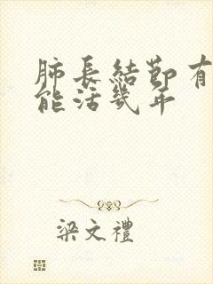 肺长结节有毛刺能活几年封面
