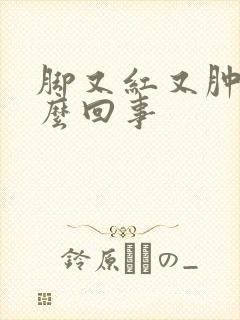 脚又红又肿是怎么回事封面
