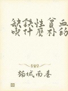 缺铁性贫血应该吃什么补的快