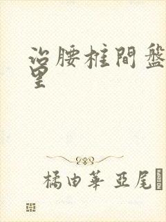 治腰椎间盘到哪里