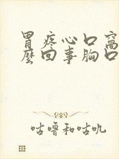胃疼心口窝疼怎么回事胸口堵得慌