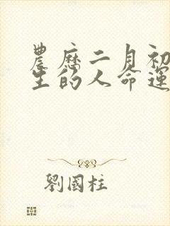 农历二月初五出生的人命运