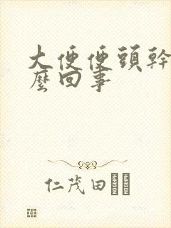 大便便头干硬怎么回事