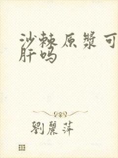 沙棘原浆可以养肝吗