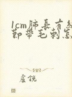 1cm肺长有结节带毛刺怎么治