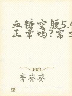 血糖空腹5.4正常吗?需要注意什么吗?