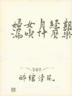 妇女月经期间崩漏吃什么药