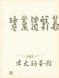 睡觉腰酸背痛什么原因引起的女性
