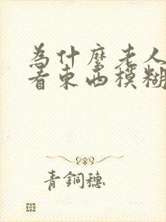 为什么老人眼睛看东西模糊