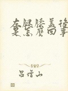 左腿膝盖后面疼是怎么回事