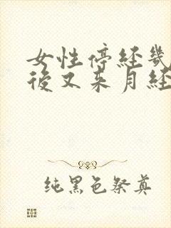 女性停经几个月后又来月经是怎么回事