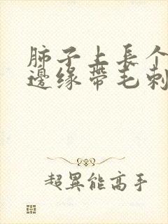 肺子上长个结节边缘带毛刺