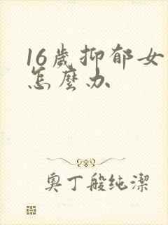 16岁抑郁女儿怎么办