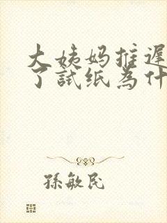 大姨妈推迟七天了试纸为什么还是一条杠啊