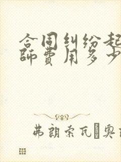 合同纠纷起诉律师费用多少