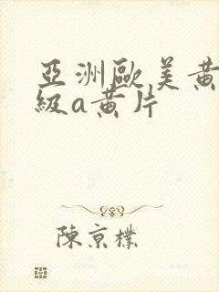 亚洲欧美黄片特级a黄片