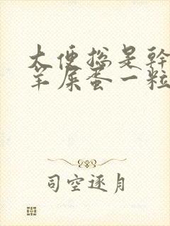 大便总是干燥像羊屎蛋一粒一粒的