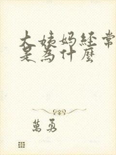 大姨妈经常推迟是为什么