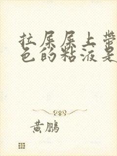拉屎屎上带着白色的粘液是什么