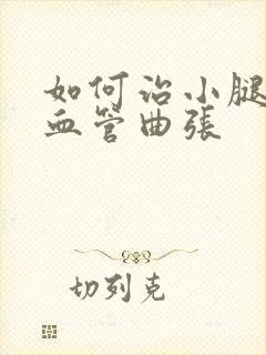如何治小腿静脉血管曲张