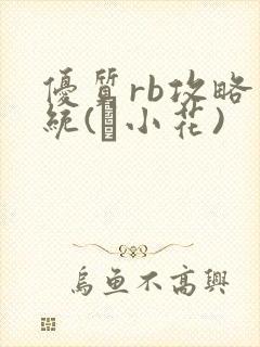 优质rb攻略系统(寀小花)