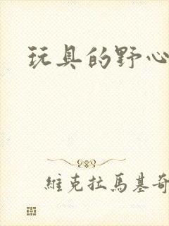 玩具的野心