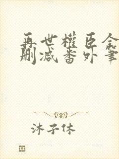 再世权臣全文无删减番外笔趣阁封面