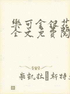 乐可金银花在线全文免费阅读笔趣阁无弹窗