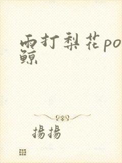 雨打梨花po问鲸