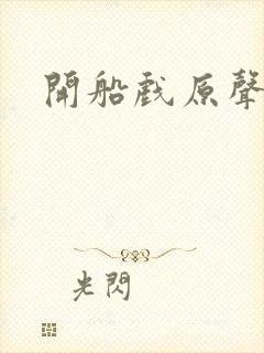 开船戏原声叫