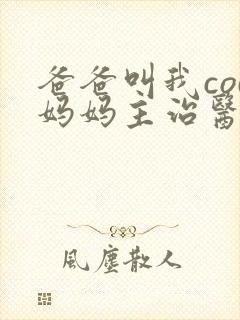 爸爸叫我cod妈妈主治医生