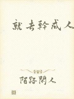 就去干成人网