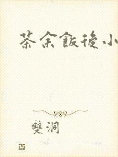 茶余饭后小说