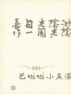 长日光阴渺渺乱作一团光阴似箭
