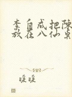 李自成把陈圆圆放在八仙桌前
