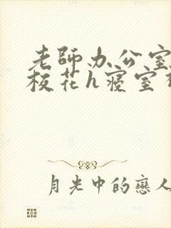 老师办公室狂肉校花h寝室视频封面