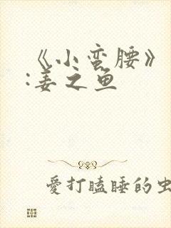 《小蛮腰》作者:姜之鱼
